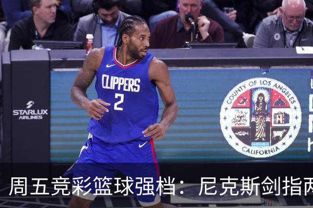 周五竞彩篮球强档：尼克斯剑指两连胜 马刺主场绝地反击